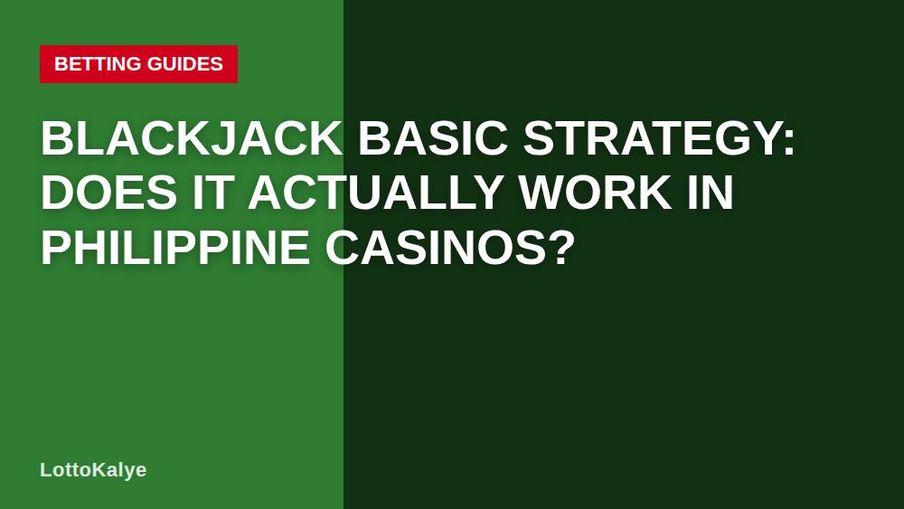 Blackjack Basic Strategy: Does It Actually Work in Philippine Casinos?