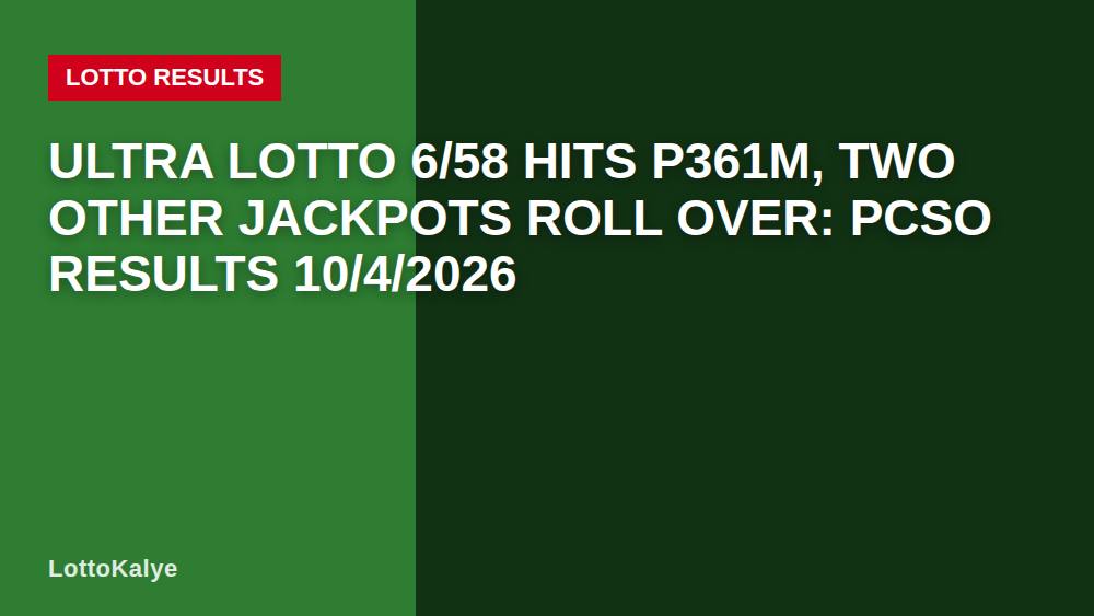 Ultra Lotto 6/58 Hits P361M, Two Other Jackpots Roll Over: PCSO Results 10/4/2026
